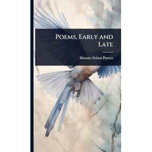 Powers, Horatio Nelson Poems, Early and Late Powers, Horatio Nelson Poems, Early and Late