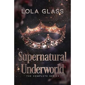 Glass, Lola Supernatural Underworld: The Complete Series Glass, Lola Supernatural Underworld: The Complete Series