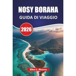 Alvarez, Ellen L. NOSY BORAHA GUIDA DI VIAGGIO 2026: Scopri le migliori spiagge, le barriere coralline, la cucina locale e le avventure sulle isole nel paradiso tropicale del Madagascar Alvarez, Ellen L. NOSY BORAHA GUIDA DI VIAGGIO 2026: Scopri le migliori spiagge, le barriere coralline, la cucina locale e le avventure sulle isole nel paradiso tropicale del Madagascar