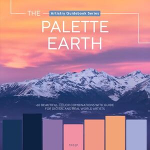 EP, TIM The Palette Earth: Nature’s Color Harmonies for Artists & Designers, Color Palettes and Creative Inspiration (Artistry Guidebook Series) EP, TIM The Palette Earth: Nature’s Color Harmonies for Artists & Designers, Color Palettes and Creative Inspiration (Artistry Guidebook Series)