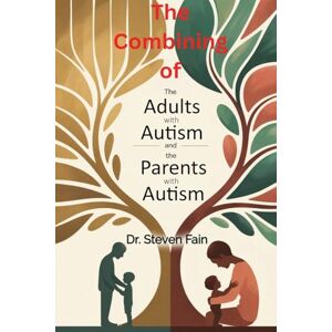 Fain, Steven The Combining of The Mindful Guide for Adult Living with Autism and the Mindful Guide for Parents with Autistic Children Fain, Steven The Combining of The Mindful Guide for Adult Living with Autism and the Mindful Guide for Parents with Autistic Children