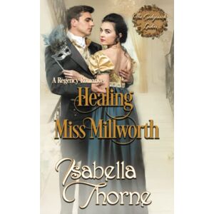 Thorne, Isabella Healing Miss Millworth: A Regency Romance: 2 (The Sedgewick Ladies) Thorne, Isabella Healing Miss Millworth: A Regency Romance: 2 (The Sedgewick Ladies)
