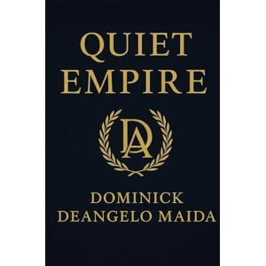 Maida, Dominick DeAngelo Quiet Empire: From Owner-Operator to Empire Architect (Quiet Wealth) Maida, Dominick DeAngelo Quiet Empire: From Owner-Operator to Empire Architect (Quiet Wealth)