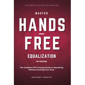 Feoutis, Anthony Master Hands-Free Equalization for Freediving: The Complete BTV Training Guide for Equalizing Without Pinching Your Nose Deluxe Hardcover Edition (The Depth Collector (Freediving Training)) Feoutis, Anthony Master Hands-Free Equalization for Freediving: The Complete BTV Training Guide for Equalizing Without Pinching Your Nose Deluxe Hardcover Edition (The Depth Collector (Freediving Training))