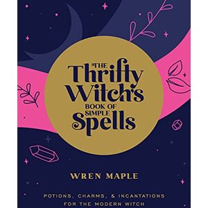 Maple, Wren The Thrifty Witch's Book of Simple Spells: Potions, Charms, and Incantations for the Modern Witch Maple, Wren The Thrifty Witch's Book of Simple Spells: Potions, Charms, and Incantations for the Modern Witch
