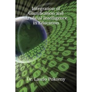 Pokorny, Dr. Laszlo Integration of Gamification and Artificial Intelligence in Education Pokorny, Dr. Laszlo Integration of Gamification and Artificial Intelligence in Education