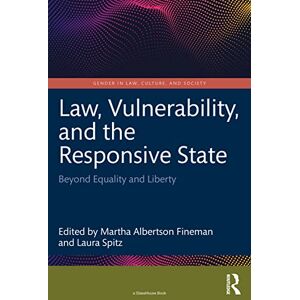Law, Vulnerability, and the Responsive State: Beyond Equality and Liberty (Gender in Law, Culture, and Society) Law, Vulnerability, and the Responsive State: Beyond Equality and Liberty (Gender in Law, Culture, and Society)