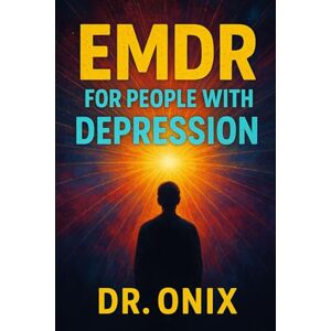 ONIX, DR EMDR FOR PEOPLE WITH DEPRESSION: How to improve your mood and reduce recurring negative thoughts using the self-guided EMDR technique, even if you feel emotionally drained! (EMDR Us) ONIX, DR EMDR FOR PEOPLE WITH DEPRESSION: How to improve your mood and reduce recurring negative thoughts using the self-guided EMDR technique, even if you feel emotionally drained! (EMDR Us)