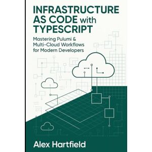 HARTFIELD, ALEX INFRASTRUCTURE AS CODE WITH TYPESCRIPT: Mastering Pulumi & Multi-Cloud Workflows for Modern Developers HARTFIELD, ALEX INFRASTRUCTURE AS CODE WITH TYPESCRIPT: Mastering Pulumi & Multi-Cloud Workflows for Modern Developers