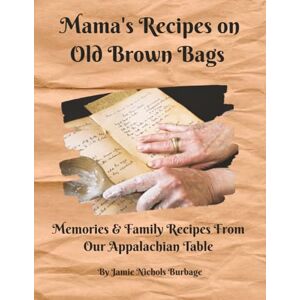 Burbage, Jamie Nichols Mama's Recipes on Old Brown Bags Memories & Family Recipes from Our Appalachian Table: A nostalgic journey where flour and grammar unite to honor the rich heritage of my Appalachian family. Burbage, Jamie Nichols Mama's Recipes on Old Brown Bags Memories & Family Recipes from Our Appalachian Table: A nostalgic journey where flour and grammar unite to honor the rich heritage of my Appalachian family.