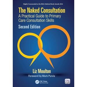 Moulton, Liz The Naked Consultation: A Practical Guide to Primary Care Consultation Skills, Second Edition Moulton, Liz The Naked Consultation: A Practical Guide to Primary Care Consultation Skills, Second Edition