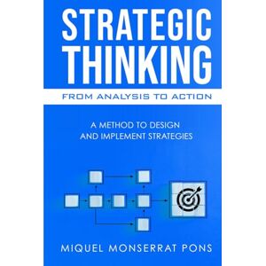 MONSERRAT PONS, MIQUEL STRATEGIC THINKING: FROM ANALYSIS TO ACTION: A METHOD TO DESIGN AND IMPLEMENT STRATEGIES MONSERRAT PONS, MIQUEL STRATEGIC THINKING: FROM ANALYSIS TO ACTION: A METHOD TO DESIGN AND IMPLEMENT STRATEGIES
