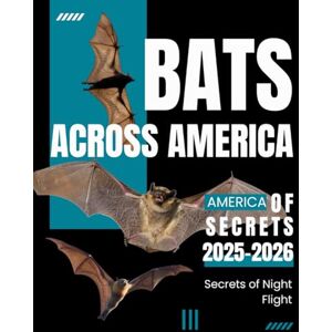 Rocfort, Aurelien Samuel Michel Secrets of Night Flight : Bats Across America 2025-2026 Rocfort, Aurelien Samuel Michel Secrets of Night Flight : Bats Across America 2025-2026