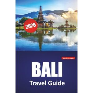 Lopez, Gerald L. BALI TRAVEL GUIDE 2026: Beaches, Cultural Highlights, Must-See Attractions, Island Itineraries, and Practical Tips for Visiting the Indonesian Island Lopez, Gerald L. BALI TRAVEL GUIDE 2026: Beaches, Cultural Highlights, Must-See Attractions, Island Itineraries, and Practical Tips for Visiting the Indonesian Island