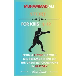 Bennett, Annie MUHAMMAD ALI STORY: From a Little Kid with Big Dreams to One of the Greatest Champions in History (Sports Legends for Kids) Bennett, Annie MUHAMMAD ALI STORY: From a Little Kid with Big Dreams to One of the Greatest Champions in History (Sports Legends for Kids)