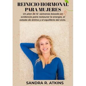 R. Atkins, Sandra Reinicio hormonal para mujeres: Un plan de 12 semanas basado en evidencia para restaurar la energía, el estado de ánimo y el equilibrio del ciclo. R. Atkins, Sandra Reinicio hormonal para mujeres: Un plan de 12 semanas basado en evidencia para restaurar la energía, el estado de ánimo y el equilibrio del ciclo.