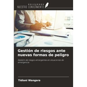 Wangara, Tidiani Gestión de riesgos ante nuevas formas de peligro: Gestión de riesgos emergentes en situaciones de emergencia Wangara, Tidiani Gestión de riesgos ante nuevas formas de peligro: Gestión de riesgos emergentes en situaciones de emergencia