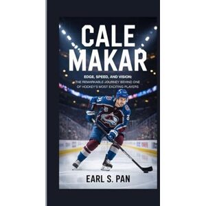 Pan, Earl S. Cale Makar: Edge, Speed, and Vision: The Remarkable Journey Behind One of Hockey’s Most Exciting Players Pan, Earl S. Cale Makar: Edge, Speed, and Vision: The Remarkable Journey Behind One of Hockey’s Most Exciting Players