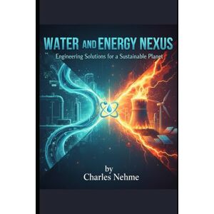 Nehme, Charles Water and Energy Nexus: Engineering Solutions for a Sustainable Planet Nehme, Charles Water and Energy Nexus: Engineering Solutions for a Sustainable Planet