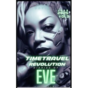 Davis, Chad Time Travel Revolution: Diaries of Eve: A Sci-Fi Novel Davis, Chad Time Travel Revolution: Diaries of Eve: A Sci-Fi Novel
