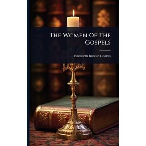 Charles, Elizabeth Rundle The Women Of The Gospels Charles, Elizabeth Rundle The Women Of The Gospels