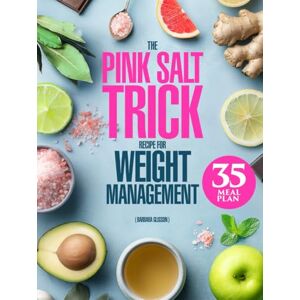 Glisson, Barbara The Pink Salt Trick Recipe for Weight Management: 3-in-1 Guide with “Formula 5R” Plan for a Gentle Morning Ritual to Refresh Your Body and Eating Habits, 90 Nourishing Recipes + a 35-Day Meal Plan Glisson, Barbara The Pink Salt Trick Recipe for Weight Management: 3-in-1 Guide with “Formula 5R” Plan for a Gentle Morning Ritual to Refresh Your Body and Eating Habits, 90 Nourishing Recipes + a 35-Day Meal Plan