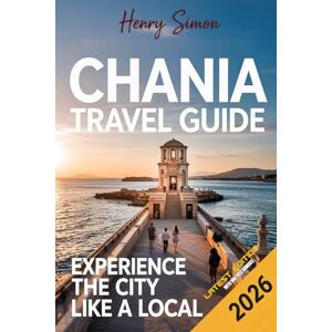 SIMON, HENRY CHANIA TRAVEL GUIDE 2026: “Explore Crete’s Coastal Gem: Beaches, History, Food, and Hidden Adventures in Chania for Every Traveler 2026 SIMON, HENRY CHANIA TRAVEL GUIDE 2026: “Explore Crete’s Coastal Gem: Beaches, History, Food, and Hidden Adventures in Chania for Every Traveler 2026