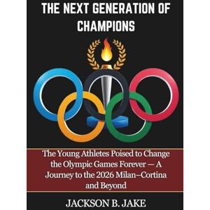 Jackson THE NEXT GENERATION OF CHAMPIONS: The Young Athletes Poised to Change the Olympic Games Forever — A Journey to the 2026 Milan–Cortina and Beyond Jackson THE NEXT GENERATION OF CHAMPIONS: The Young Athletes Poised to Change the Olympic Games Forever — A Journey to the 2026 Milan–Cortina and Beyond