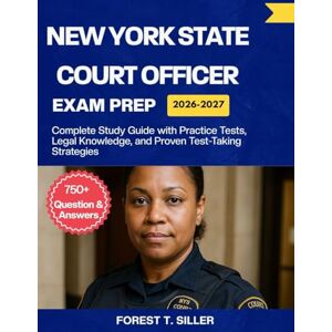 Siller, Forest T. NEW YORK STATE COURT OFFICER EXAM PREP 2026-2027: Complete Study Guide with Practice Tests, Legal Knowledge, and Proven Test-Taking Strategies Siller, Forest T. NEW YORK STATE COURT OFFICER EXAM PREP 2026-2027: Complete Study Guide with Practice Tests, Legal Knowledge, and Proven Test-Taking Strategies
