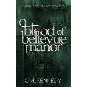 Kennedy, C.M. Blood of Bellevue Manor: Blood Hunter Trilogy Book 2 Kennedy, C.M. Blood of Bellevue Manor: Blood Hunter Trilogy Book 2