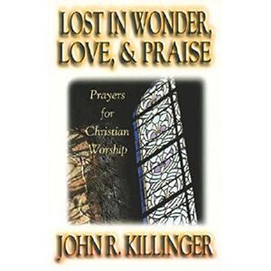 Killinger, John R. Lost in Wonder, Love & Praise: Prayers for Christian Worship Killinger, John R. Lost in Wonder, Love & Praise: Prayers for Christian Worship