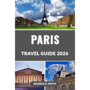 Pritts, Kenneth O. PARIS TRAVEL GUIDE 2026: Explore the Heart of France with Confidence: Top Things to Do, Best Places to Eat, Stay & Explore in Paris Pritts, Kenneth O. PARIS TRAVEL GUIDE 2026: Explore the Heart of France with Confidence: Top Things to Do, Best Places to Eat, Stay & Explore in Paris