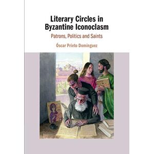 Cambridge University Press Literary Circles in Byzantine Iconoclasm: Patrons, Politics and Saints Cambridge University Press Literary Circles in Byzantine Iconoclasm: Patrons, Politics and Saints