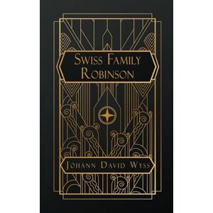 Wyss, Johann David The Swiss Family Robinson: Or Adventures in a Desert Island Wyss, Johann David The Swiss Family Robinson: Or Adventures in a Desert Island