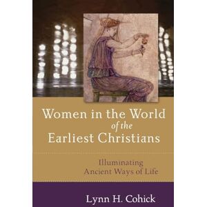 Cohick, Lynn H. Women in the World of the Earliest Christians: Illuminating Ancient Ways of Life Cohick, Lynn H. Women in the World of the Earliest Christians: Illuminating Ancient Ways of Life