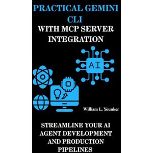 Younker, William L. Practical Gemini CLI with MCP Server Integration: Streamline Your AI Agent Development and Production Pipelines: 5 (Intelligent Agent Systems: A Developer's Guide) Younker, William L. Practical Gemini CLI with MCP Server Integration: Streamline Your AI Agent Development and Production Pipelines: 5 (Intelligent Agent Systems: A Developer's Guide)