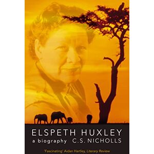Nicholls, C. S. ELSPETH HUXLEY: A Biography Nicholls, C. S. ELSPETH HUXLEY: A Biography