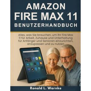 Warnke, Ronald L. Amazon Fire Max 11 Benutzerhandbuch: Alles, was Sie brauchen, um Ihr Fire Max 11 für Arbeit, Zuhause und Unterhaltung für Anfänger und Senioren einzurichten, anzupassen und zu nutzen Warnke, Ronald L. Amazon Fire Max 11 Benutzerhandbuch: Alles, was Sie brauchen, um Ihr Fire Max 11 für Arbeit, Zuhause und Unterhaltung für Anfänger und Senioren einzurichten, anzupassen und zu nutzen