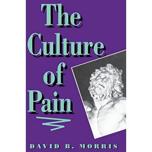Morris, David B. B. The Culture of Pain Morris, David B. B. The Culture of Pain