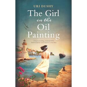 Dushy, Uri The Girl in the Oil Painting: A heart-wrenching, emotional WW2 historical fiction novel, based on a true story Dushy, Uri The Girl in the Oil Painting: A heart-wrenching, emotional WW2 historical fiction novel, based on a true story