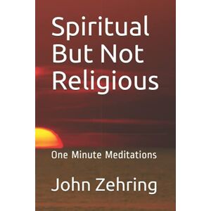 Zehring, John Spiritual But Not Religious: One Minute Meditations Zehring, John Spiritual But Not Religious: One Minute Meditations