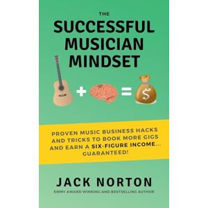 Symantec The Successful Musician Mindset: Proven Music Business Hacks and Tricks to Book More Gigs and Earn a Six Figure Income...Guaranteed! Symantec The Successful Musician Mindset: Proven Music Business Hacks and Tricks to Book More Gigs and Earn a Six Figure Income...Guaranteed!