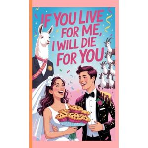 J WAGAMAN, Douglas IF YOU LIVE FOR ME I WILL DIE FOR YOU: A ROMANTIC COMEDY J WAGAMAN, Douglas IF YOU LIVE FOR ME I WILL DIE FOR YOU: A ROMANTIC COMEDY