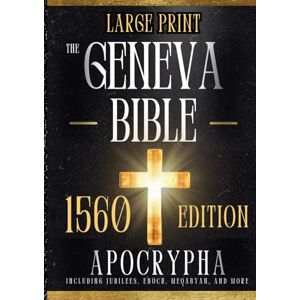 Gilby, Anthony The GENEVA BIBLE 1560 Edition with Apocrypha LARGE PRINT: Experience the Original Text with Unrivaled Clarity, Preserving the Rich Heritage and Deep Spiritual Power for Today's Devout Reader Gilby, Anthony The GENEVA BIBLE 1560 Edition with Apocrypha LARGE PRINT: Experience the Original Text with Unrivaled Clarity, Preserving the Rich Heritage and Deep Spiritual Power for Today's Devout Reader