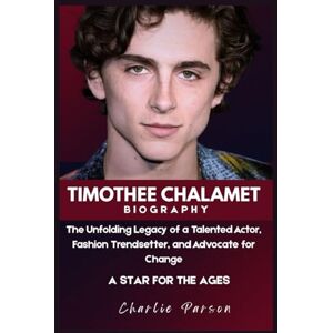 PARSON, CHARLIE TIMOTHEE CHALAMET BIOGRAPHY: The Unfolding Legacy of a Talented Actor, Fashion Trendsetter, and Advocate for Change PARSON, CHARLIE TIMOTHEE CHALAMET BIOGRAPHY: The Unfolding Legacy of a Talented Actor, Fashion Trendsetter, and Advocate for Change