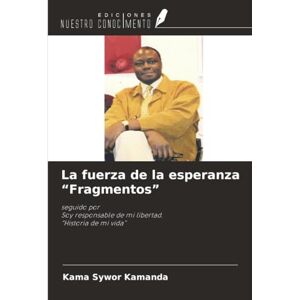 Kamanda, Kama Sywor La fuerza de la esperanza “Fragmentos”: seguido porSoy responsable de mi libertad. “Historia de mi vida” Kamanda, Kama Sywor La fuerza de la esperanza “Fragmentos”: seguido porSoy responsable de mi libertad. “Historia de mi vida”