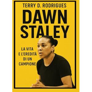 D. Rodrigues, Terry DAWN STALEY: La vita e l'eredità di un campione (TRENDS HUBS) D. Rodrigues, Terry DAWN STALEY: La vita e l'eredità di un campione (TRENDS HUBS)