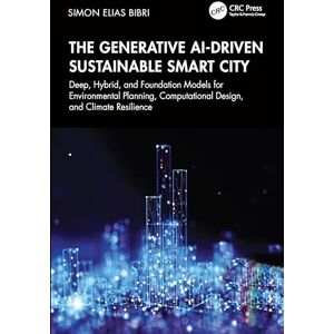 Bibri, Simon Elias The Generative AI-Driven Sustainable Smart City: Deep, Hybrid, and Foundation Models for Environmental Planning, Computational Design, and Climate Resilience Bibri, Simon Elias The Generative AI-Driven Sustainable Smart City: Deep, Hybrid, and Foundation Models for Environmental Planning, Computational Design, and Climate Resilience