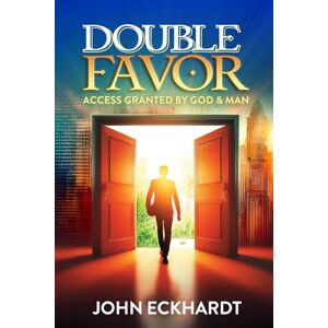 Eckhardt, John Double Favor: Access Granted by God & Man Eckhardt, John Double Favor: Access Granted by God & Man