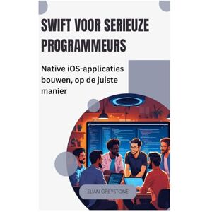 Greystone, Elian Swift voor serieuze programmeurs: Native iOS-applicaties bouwen, op de juiste manier Greystone, Elian Swift voor serieuze programmeurs: Native iOS-applicaties bouwen, op de juiste manier